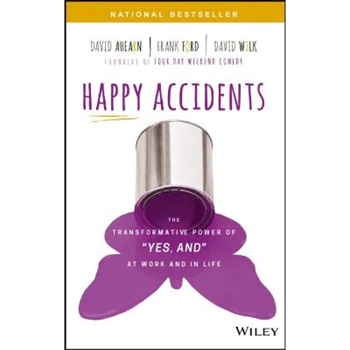 Happy Accidents: The Transformative Power of Yes, and at Work and in Life