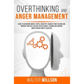 Overthinking and Anger Management: Guide to Overcome Worry, Stress, Negativity. Manage Your Feelings and Improve Your Self-Esteem. Defeat Anxiety, Tra