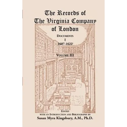 The Records of the Virginia Company of London, Volume 3: Documents, I, 1607-1622