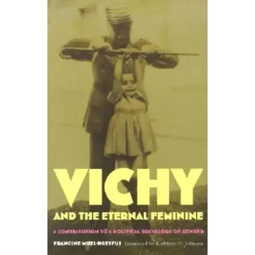 Vichy and the Eternal Feminine: A Contribution to a Political Sociology of Gender