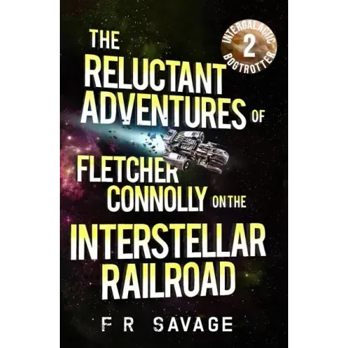 The Reluctant Adventures of Fletcher Connolly on the Interstellar Railroad Vol. 2: Intergalactic Bogtrotter