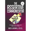 The Assertive Communicator: Becoming Open, Honest and Direct with Others