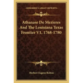Athanase de Mezieres and the Louisiana Texas Frontier V1, 1768-1780