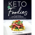 Keto for Foodies: The Ultimate Low-Carb Cookbook with Over 125 Mouthwatering Recipes