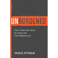 Unburdened: Stop Living for Jesus So Jesus Can Live Through You