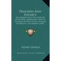Progress and Poverty: An Inquiry Into the Cause of Industrial Depressions and of Increase of Want with Increase of Wealth, the Remedy (1904)