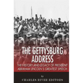 The Gettysburg Address: The History and Legacy of President Abraham Lincoln's Greatest Speech