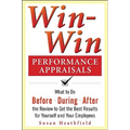 Win-Win Performance Appraisals: What to Do Before, During, and After the Review to Get the Best Results for Yourself and Your Employees: What to Do Be
