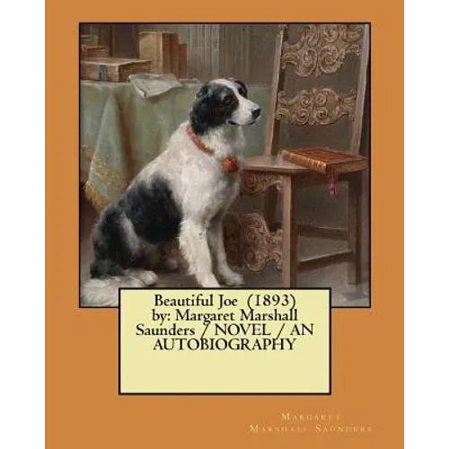 Beautiful Joe (1893) by: Margaret Marshall Saunders / NOVEL / AN AUTOBIOGRAPHY