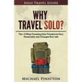 Why Travel Solo ?: The 12 Ways Traveling Solo Transforms Your Personality and Changes Your Life
