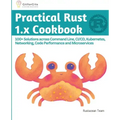 Practical Rust 1.x Cookbook: 100+ Solutions across Command Line, CI/CD, Kubernetes, Networking, Code Performance and Microservices