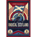 Radical Scotland: Uncovering Scotland's Radical History - From the French Revolutionary Era to the 1820 Rising
