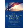 The Beneficiary Primer: A Guide for Beneficiaries of Family Trusts