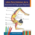 Libro Para Colorear de la Anatomía del Yoga para Expertos: 50+ Ejercicios de Colores con Posturas de Yoga Para Principiantes El Regalo Perfecto Para I