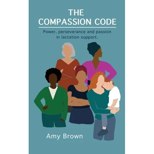 The Compassion Code: Power, perseverance and passion in lactation support