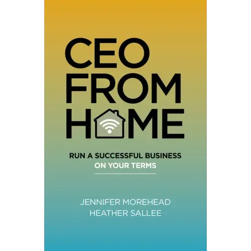 CEO from Home: Run a Successful Business on Your Terms