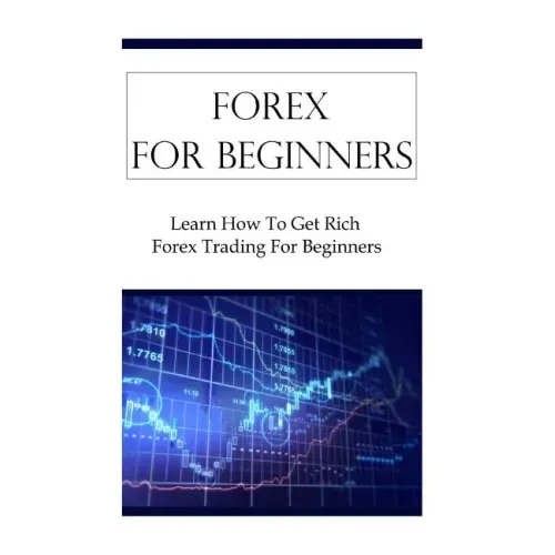 Forex For Beginners: Learn How To Get Rich Forex Trading For Beginners