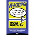 Whoops! I Forgot To Achieve My Potential: Create your very own personal change management strategy to get the fun, purpose, meaning and happiness back