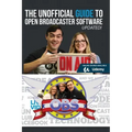 The Unofficial Guide to Open Broadcaster Software: OBS: The World's Most Popular Free Live-Streaming Application