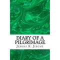 Diary Of A Pilgrimage: (Jerome K. Jerome Classics Collection)