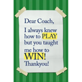 Dear Coach, I always knew how to PLAY, but you taught me how to WIN! Thankyou!: 6x9 Notebook, Ruled, funny appreciation for women/men coach, thank you