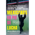 Mexicanas En Pie de Lucha: Pese Al Gobierno Machista, Las Violencias Y El Patriarcado / Mexican Women Ready to Fight: In Spite of a Sexist Government,