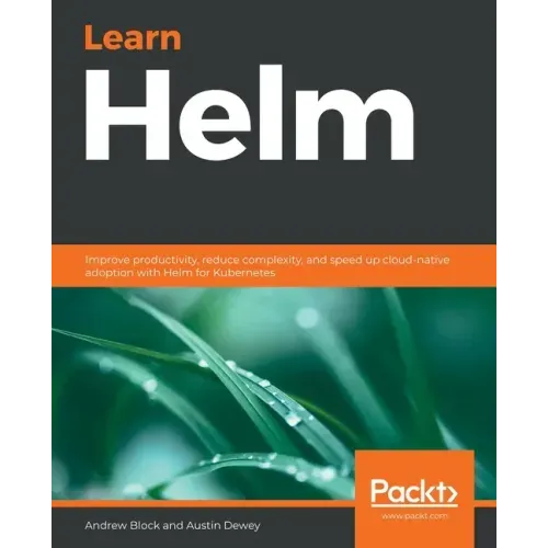 Learn Helm: Improve productivity, reduce complexity, and speed up cloud-native adoption with Helm for Kubernetes