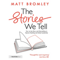 The Stories We Tell: How to Use Story and Storytelling to Improve Teaching and School Leadership