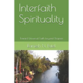 Interfaith Spirituality: Toward Universal Faith beyond Dogmas