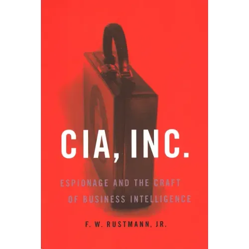 CIA, Inc.: Espionage and the Craft of Business Intelligence