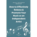 Music Business Bassics: How to Effectively Release & Promote Your Music as an Independent Artist