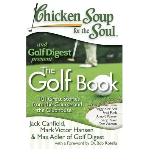 Chicken Soup for the Soul: The Golf Book: 101 Great Stories from the Course and the Clubhouse