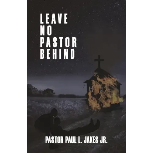 Leave No Pastor Behind: A Collection of Essays Addressing Depression Among Pastors and Solutions for Effective Stress Management