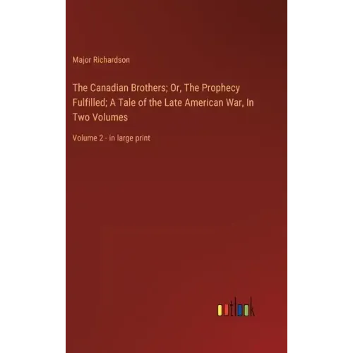The Canadian Brothers; Or, The Prophecy Fulfilled; A Tale of the Late American War, In Two Volumes: Volume 2 - in large print