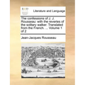 The Confessions of J. J. Rousseau: With the Reveries of the Solitary Walker. Translated from the French. ... Volume 1 of 2
