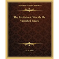The Prehistoric Worlds or Vanished Races