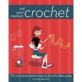 Not Your Mama's Crochet: The Cool and Creative Way to Join the Chain Gang