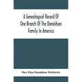 A Genealogical Record Of One Branch Of The Donaldson Family In America: Descendants Of Moses Donaldson, Who Lived In Huntingdon County, Penn., In 1770