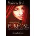 Ordinary Girl Extraordinary Purpose: Life Lessons from the Book of Esther