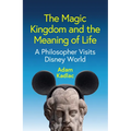 The Magic Kingdom and the Meaning of Life: A Philosopher Visits Disney World