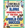 The World Almanac 2,501 Incredible Facts for Kids on World Cup Soccer