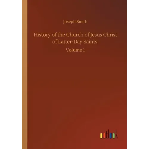 History of the Church of Jesus Christ of Latter-Day Saints: Volume 1