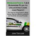 MrQuickPick's 1-2-3 Business Plan to Unlocking Cars for Profit!: The Step-by-Step Guide to Make Money Now as a Mobile Locksmith and Roadside Services