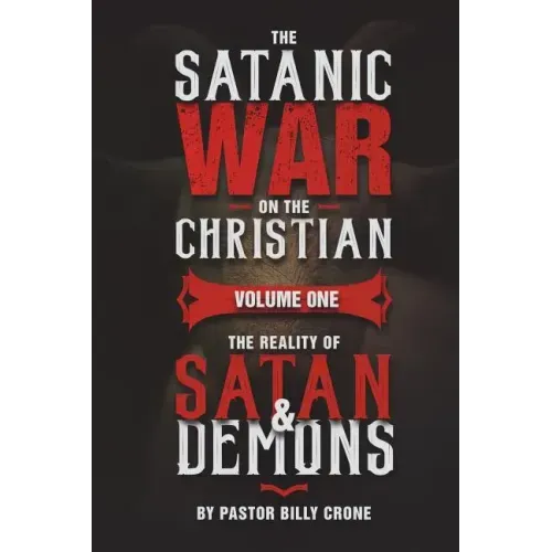 The Satanic War on the Christian Vol.1 The Reality of Satan & Demons