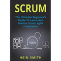 Scrum: The Ultimate Beginner's Guide To Learn And Master Scrum Agile Framework