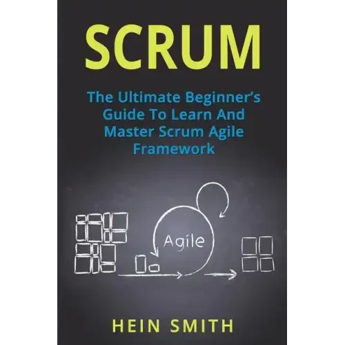 Scrum: The Ultimate Beginner's Guide To Learn And Master Scrum Agile Framework