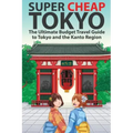 Super Cheap Tokyo: The Ultimate Budget Travel Guide to Tokyo and the Kanto Region