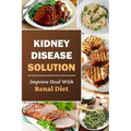 Kidney Disease Solution: Improve Heal With Renal Diet: Easy Recipes