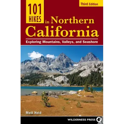 101 Hikes in Northern California: Exploring Mountains, Valleys, and Seashore