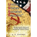 U.nited S.tates S.ocialist R.epublic: The Liberal / Marxist Machine And The Men, Method and Means to Fundamentally Transform America